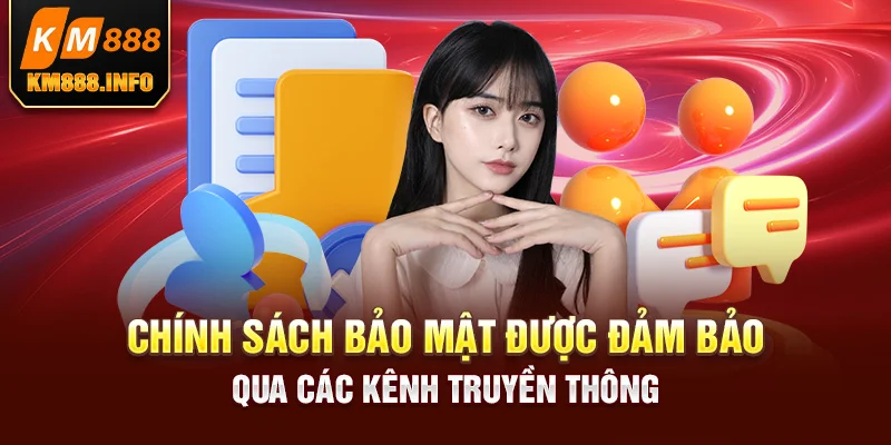 Chính sách bảo mật được đảm bảo qua các kênh truyền thông