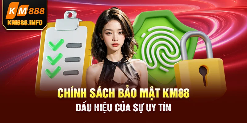 Chính sách bảo mật KM88 là một dấu hiệu của sự uy tín