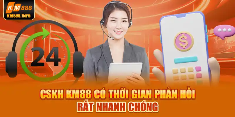 CSKH KM88 có thời gian phản hồi rất nhanh chóng