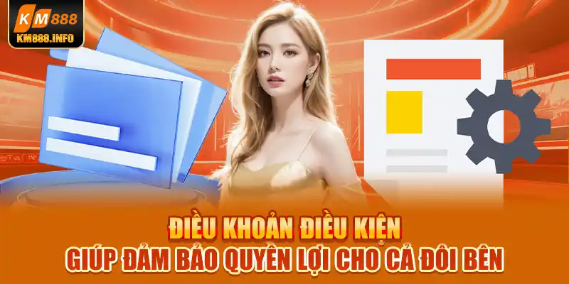 Điều khoản điều kiện giúp đảm bảo quyền lợi cho cả đôi bên