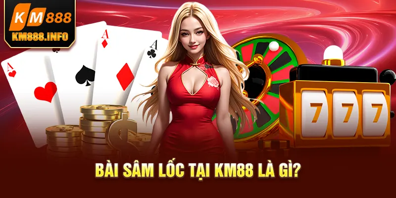 Bài sâm lốc tại KM88 là gì?