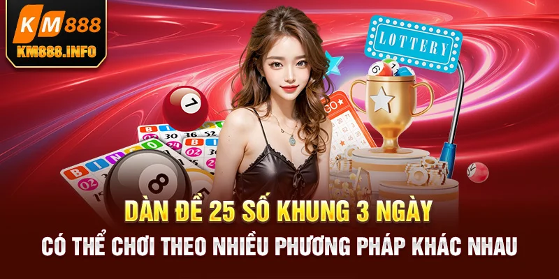 Dàn đề 25 số khung 3 ngày có thể chơi theo nhiều phương pháp khác nhau