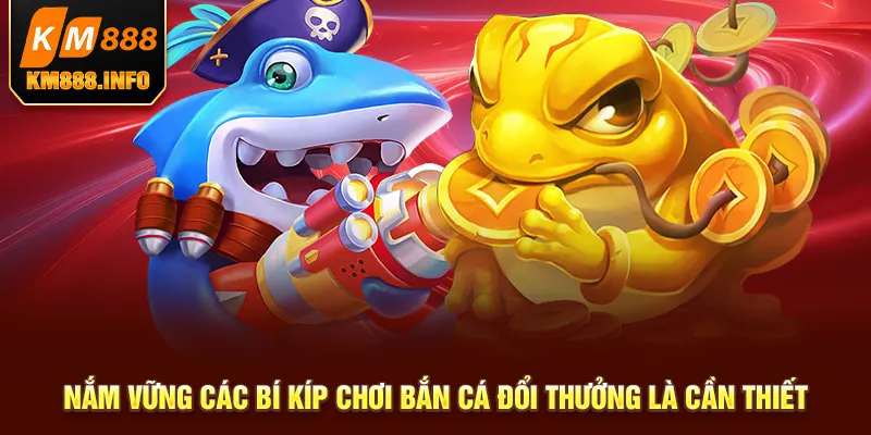 Nắm vững các bí kíp chơi bắn cá đổi thưởng là cần thiết