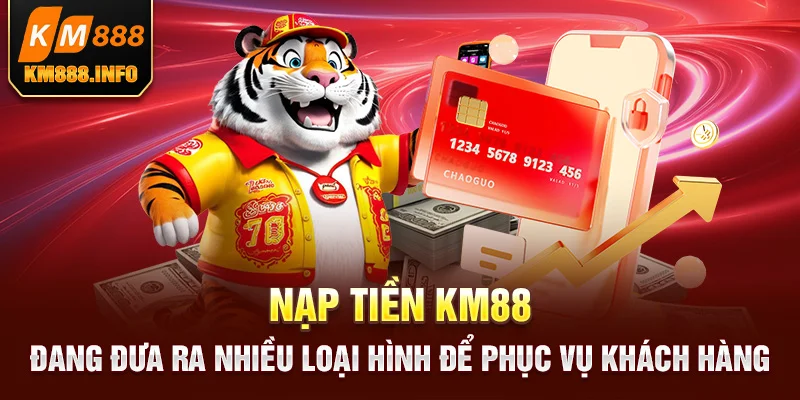 Nạp tiền KM88 đang đưa ra nhiều loại hình để phục vụ khách hàng