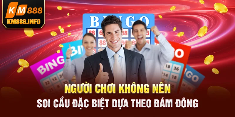 Người chơi không nên soi cầu đặc biệt dựa theo đám đông