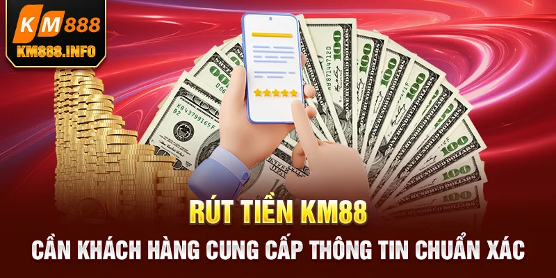 Rút tiền KM88 cần khách hàng cung cấp thông tin chuẩn xác