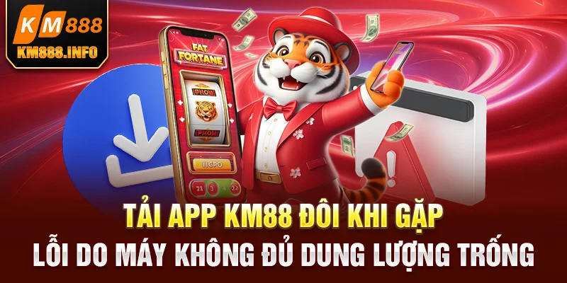 Tải app KM88 đôi khi gặp lỗi do máy không đủ dung lượng trống