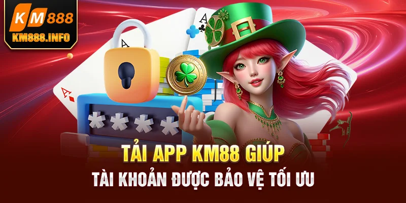 Tải app KM88 giúp tài khoản được bảo vệ tối ưu